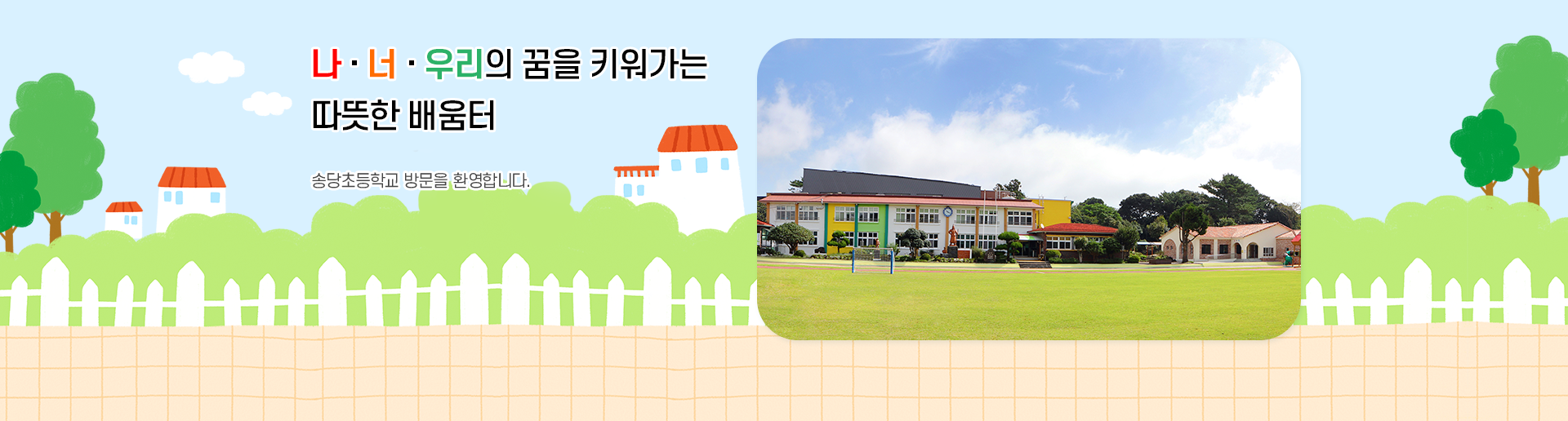 나 · 너 · 우리의 꿈을 키워가는 따뜻한 배움터 송당초등학교 방문을 환영합니다.